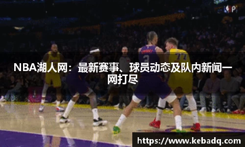NBA湖人网：最新赛事、球员动态及队内新闻一网打尽